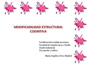 MODIFICABILIDAD ESTRUCTURAL COGNITIVA Pontificia Universidad Javeriana Facultad de