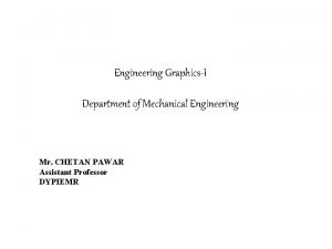 Engineering GraphicsI Department of Mechanical Engineering Mr CHETAN