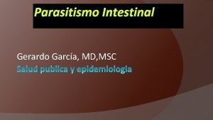 Parasitismo Intestinal Gerardo Garca MD MSC Salud publica