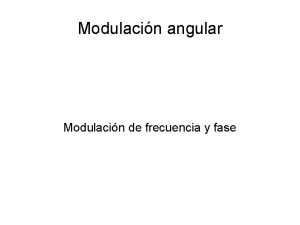 Modulacin angular Modulacin de frecuencia y fase La