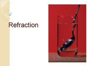Refraction 1 What is Refraction The bending or