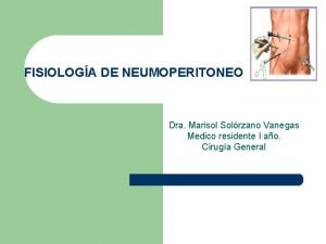 FISIOLOGA DE NEUMOPERITONEO Dra Marisol Solrzano Vanegas Medico