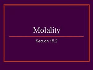 Molality Section 15 2 What is Molality n