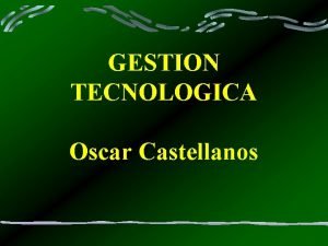 GESTION TECNOLOGICA Oscar Castellanos Caractersticas de la industrializacin