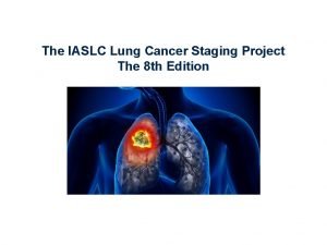 The IASLC Lung Cancer Staging Project The 8