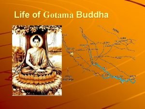 Life of Gotama Buddha GOTAMA BUDDHA A unique