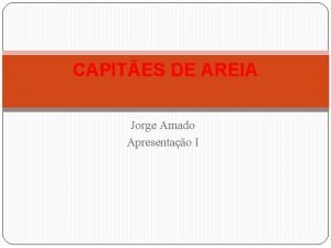 CAPITES DE AREIA Jorge Amado Apresentao I O