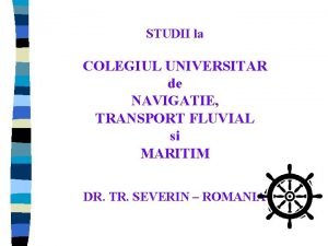 STUDII la COLEGIUL UNIVERSITAR de NAVIGATIE TRANSPORT FLUVIAL