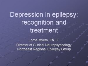 Depression in epilepsy recognition and treatment Lorna Myers