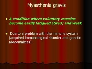 Myasthenia gravis l A condition where voluntary muscles