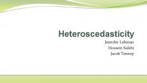 Heteroscedasticity Jennifer Lehman Hossein Salehi Jacob Tenney Heteroscedasticity