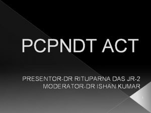 PCPNDT ACT PRESENTORDR RITUPARNA DAS JR2 MODERATORDR ISHAN