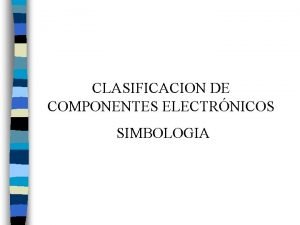 CLASIFICACION DE COMPONENTES ELECTRNICOS SIMBOLOGIA Componenetes Electronicos DEFINICION