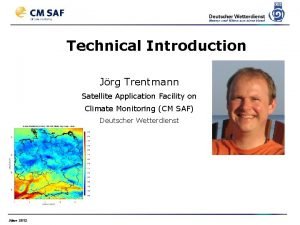 Technical Introduction Jrg Trentmann Satellite Application Facility on