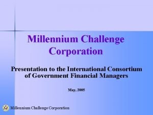 Millennium Challenge Corporation Presentation to the International Consortium
