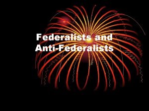 Federalists and AntiFederalists Todays Objective Students will be