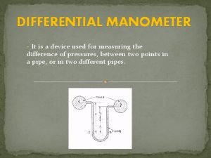 Differential manometer is a device used for measuring