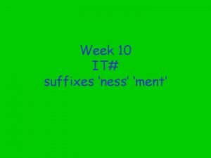 Week 10 IT suffixes ness ment Week 10
