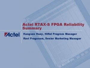 Actel RTAXS FPGA Reliability Summary Kangsen Huey Hi