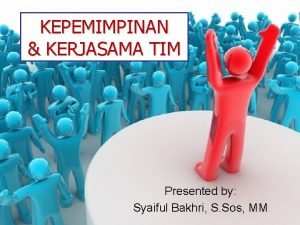 KEPEMIMPINAN KERJASAMA TIM Presented by Syaiful Bakhri S