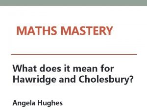 MATHS MASTERY What does it mean for Hawridge