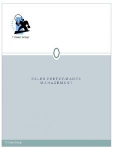 SALES PERFORMANCE MANAGEMENT T Owen Group Sales Performance