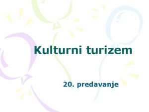 Kulturni turizem 20 predavanje Kulturni turizem izkoria kulturne