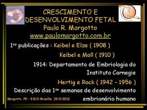 CRESCIMENTO E DESENVOLVIMENTO FETAL Paulo R Margotto www