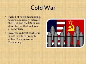 Cold War Period of misunderstanding tension and rivalry