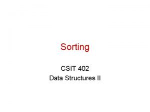 Sorting CSIT 402 Data Structures II Sorting Ascending