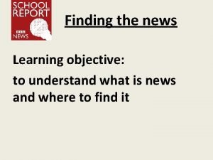 Finding the news Learning objective to understand what