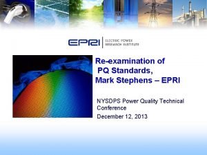 Reexamination of PQ Standards Mark Stephens EPRI NYSDPS