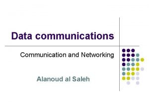 Data communications Communication and Networking Alanoud al Saleh