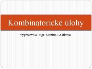 Kombinatorick lohy Vypracovala Mgr Martina Belkov Kombinatorick lohy