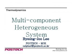 Thermodynamics Multicomponent Heterogeneous System ByeongJoo Lee POSTECH MSE