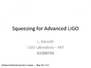 Squeezing for Advanced LIGO L Barsotti LIGO Laboratory