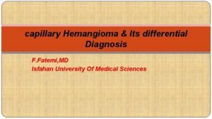 capillary Hemangioma Its differential Diagnosis F Fatemi MD