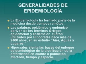 GENERALIDADES DE EPIDEMIOLOGA La Epidemiologa ha formado parte