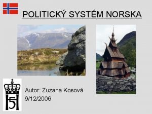 POLITICK SYSTM NORSKA Autor Zuzana Kosov 9122006 Struktura