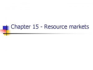 Chapter 15 Resource markets Economic Resources Resource Payment