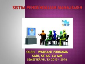 SISTIM PENGENDALIAN MANAJEMEN OLEH WARSANI PURNAMA SARI SE