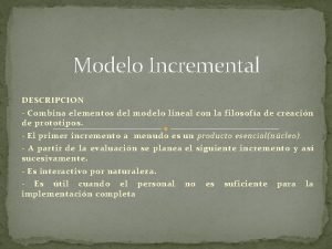 Modelo Incremental DESCRIPCION Combina elementos del modelo lineal