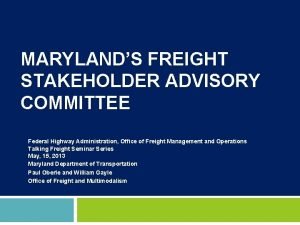 MARYLANDS FREIGHT STAKEHOLDER ADVISORY COMMITTEE Federal Highway Administration