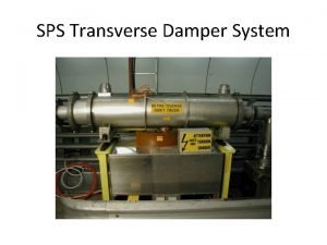 SPS Transverse Damper System Overview What is it