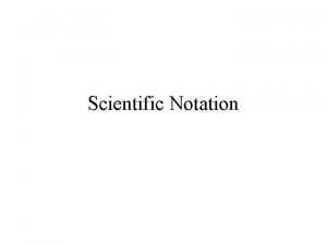 Scientific Notation Scientific Notation In scientific notation numbers