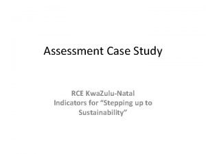 Assessment Case Study RCE Kwa ZuluNatal Indicators for