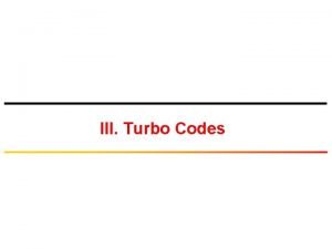 III Turbo Codes Applications of Turbo Codes Worldwide