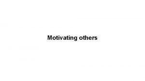 Motivating others Reflection How do you motivate your