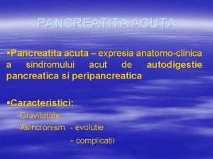 PANCREATITA ACUTA Pancreatita acuta expresia anatomoclinica a sindromului