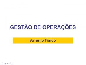 GESTO DE OPERAES Arranjo Fsico Jurandir Peinado Objetivos